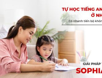 Tự Học Tiếng Anh Ở Nhà Có Nhanh Tiến Bộ Không? Giải Pháp Từ SOPHIA