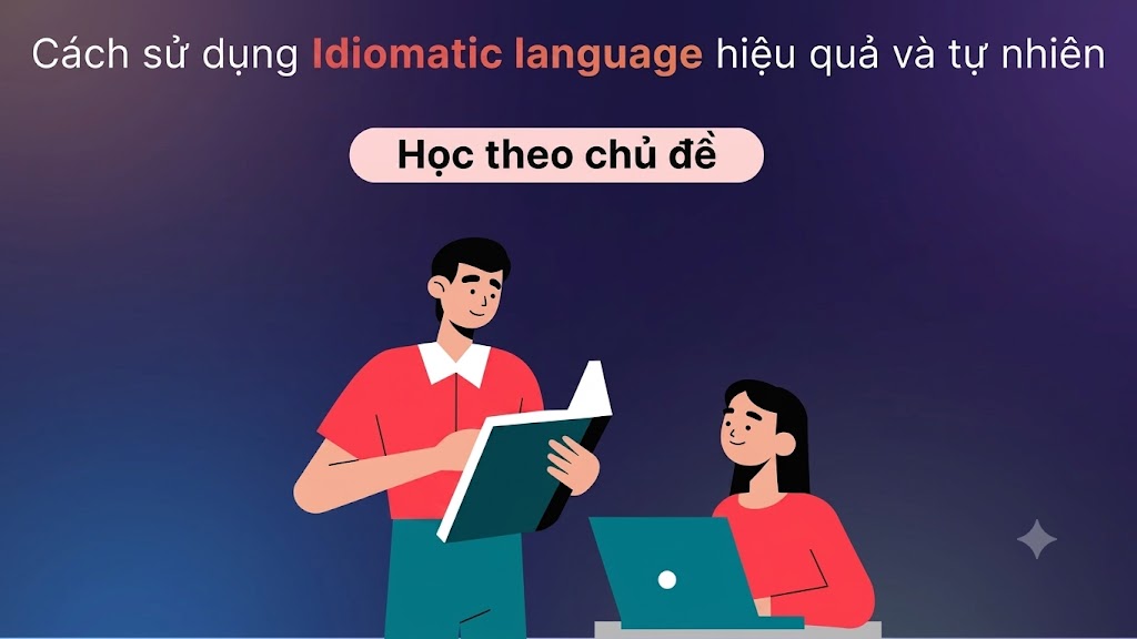Bí Quyết Sử Dụng Idiomatic Language Hiệu Quả, Tránh Bị Khiên Cưỡng